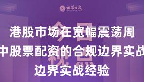港股市场在宽幅震荡周期中中股票配资的合规边界实战经验
