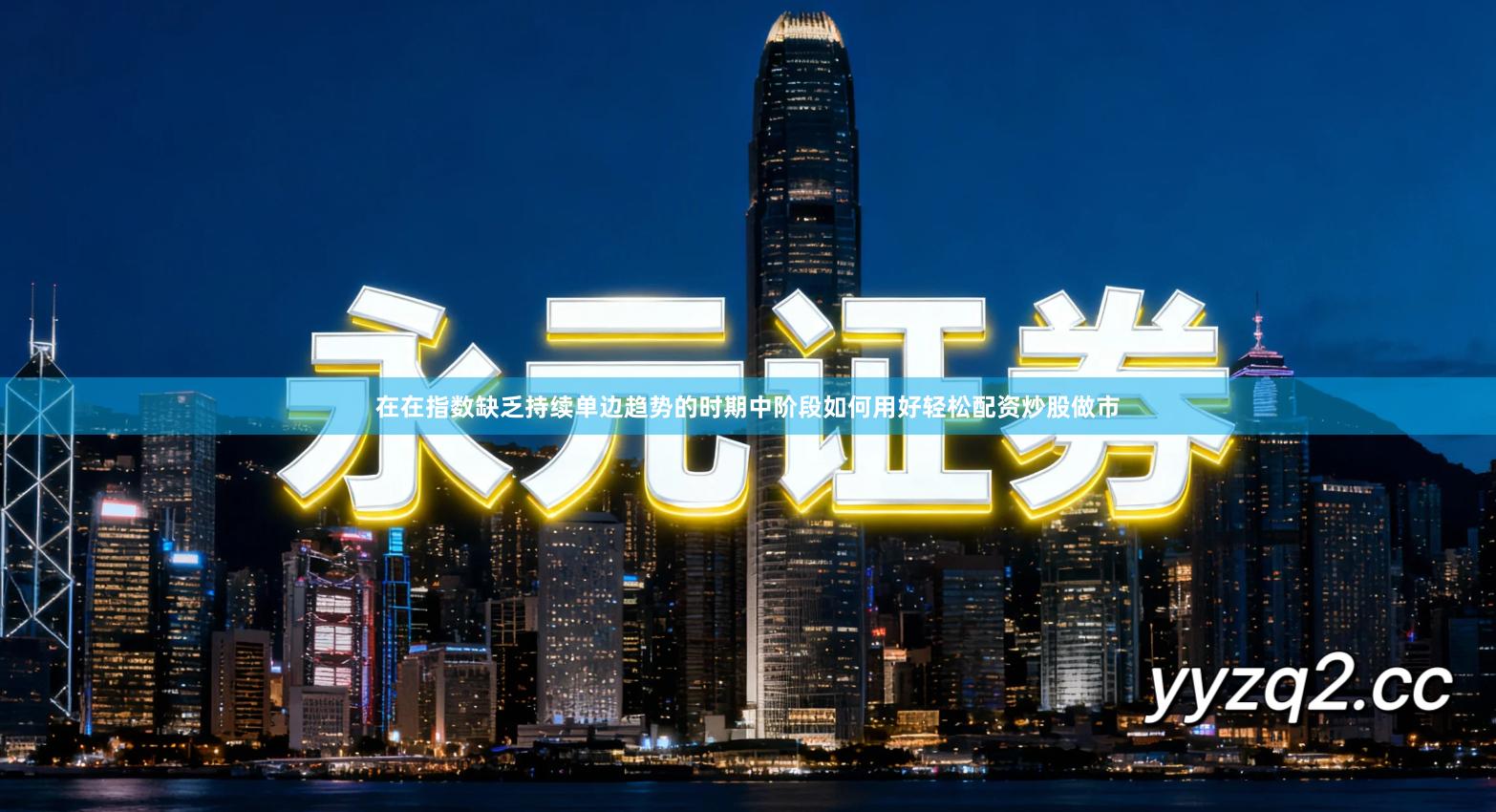 在在指数缺乏持续单边趋势的时期中阶段如何用好轻松配资炒股做市