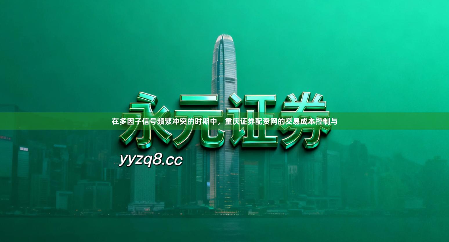 在多因子信号频繁冲突的时期中，重庆证券配资网的交易成本控制与