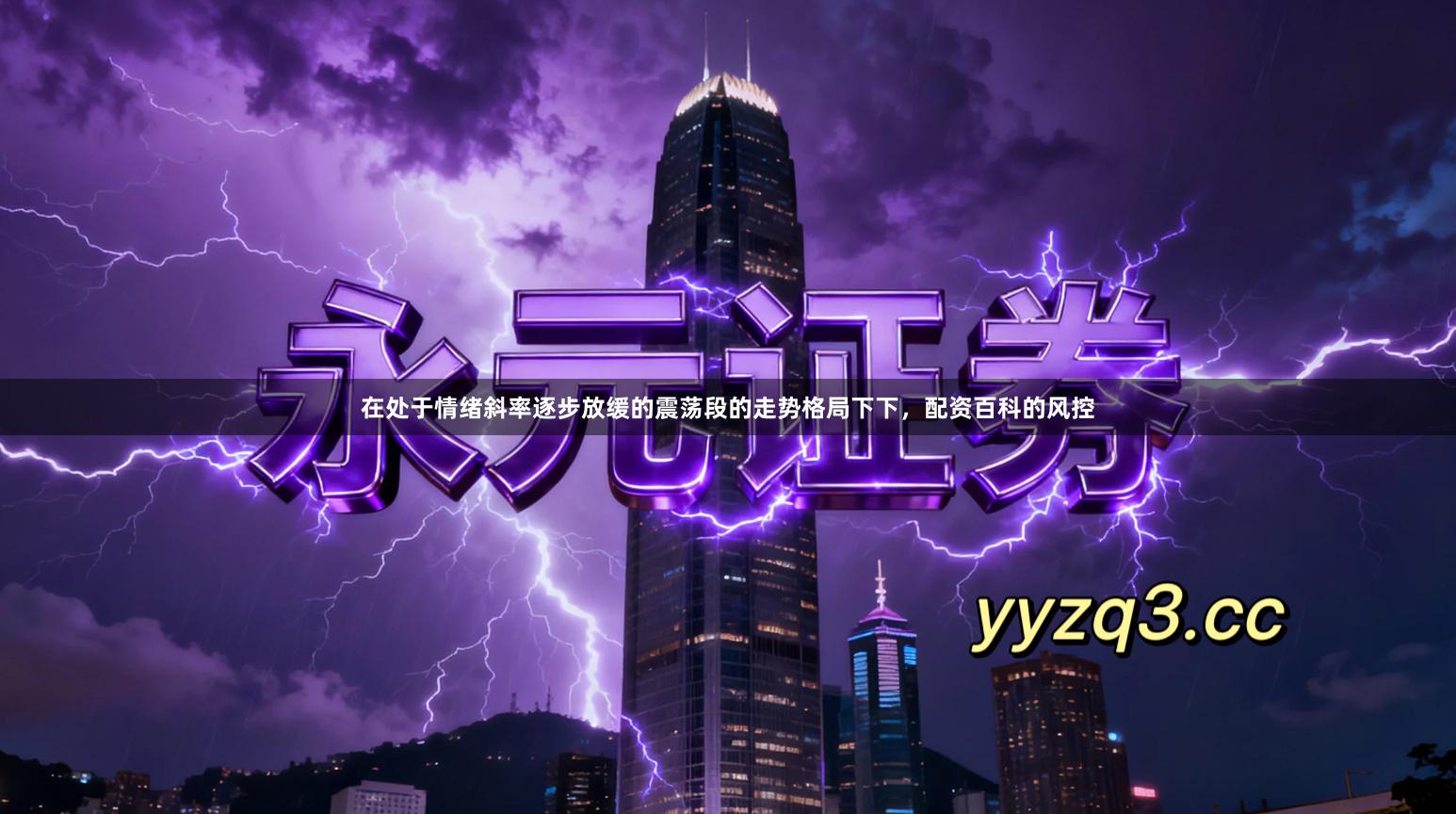 在处于情绪斜率逐步放缓的震荡段的走势格局下下，配资百科的风控