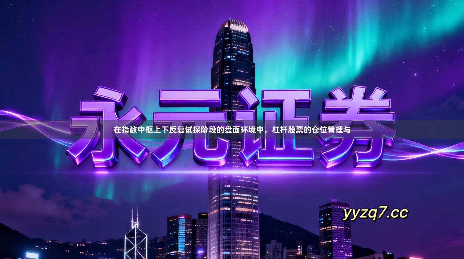 在指数中枢上下反复试探阶段的盘面环境中，杠杆股票的仓位管理与