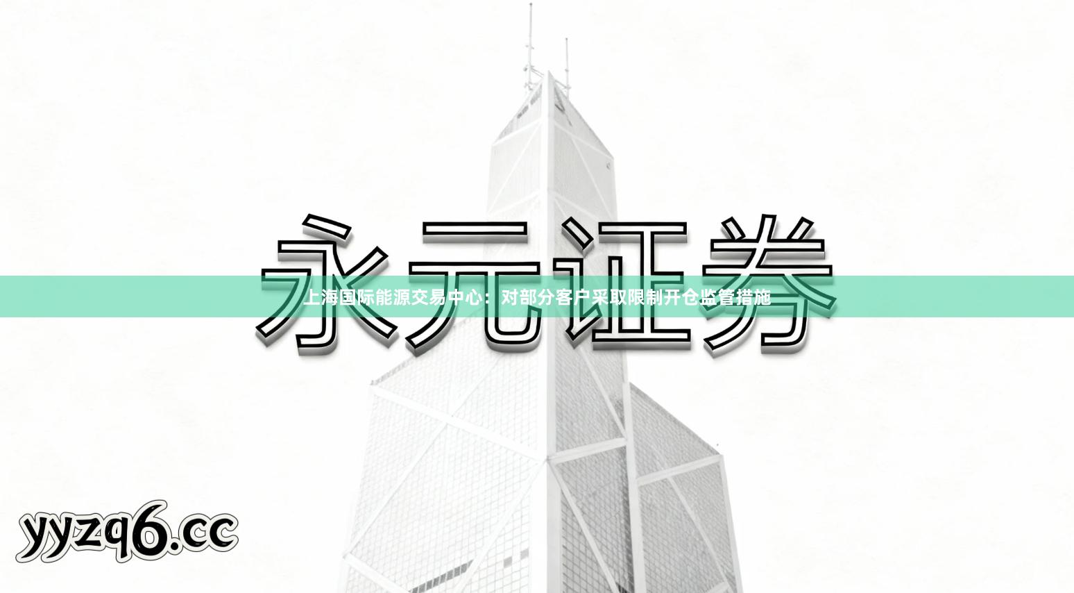 上海国际能源交易中心：对部分客户采取限制开仓监管措施